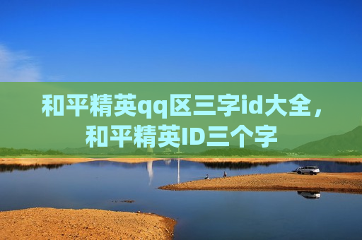 和平精英qq区三字id大全，和平精英ID三个字