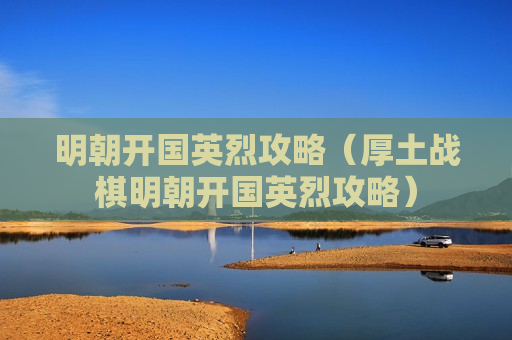 明朝开国英烈攻略（厚土战棋明朝开国英烈攻略）