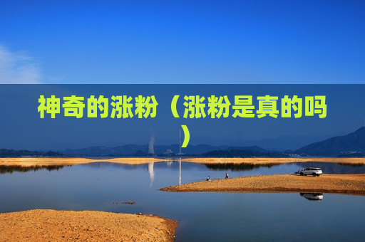 神奇的涨粉（涨粉是真的吗）