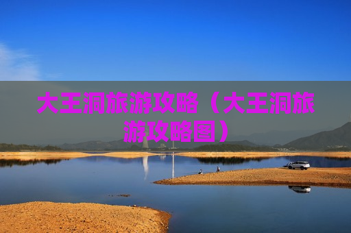 大王洞旅游攻略（大王洞旅游攻略图）