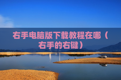 右手电脑版下载教程在哪（右手的右键）