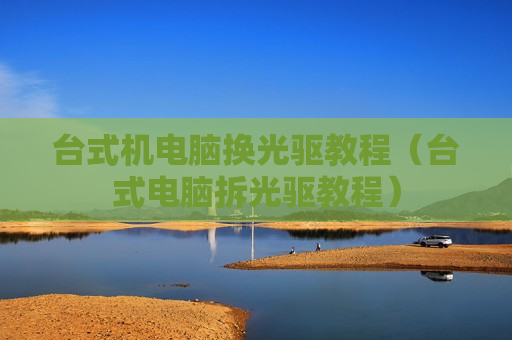 台式机电脑换光驱教程（台式电脑拆光驱教程）