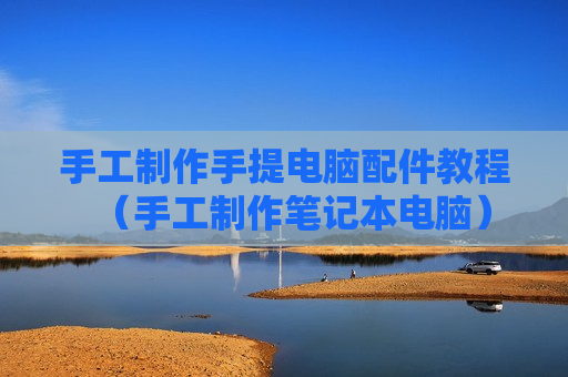 手工制作手提电脑配件教程（手工制作笔记本电脑）