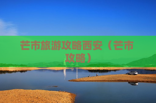 芒市旅游攻略西安（芒市 攻略）