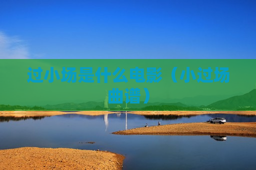 过小场是什么电影（小过场曲谱）