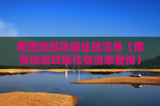 南京旅游攻略住宿清单（南京旅游攻略住宿清单查询）