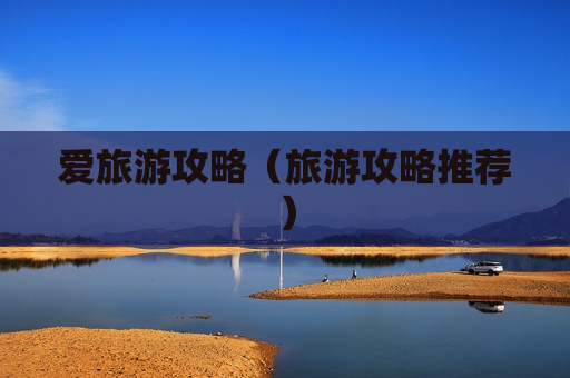爱旅游攻略（旅游攻略推荐）