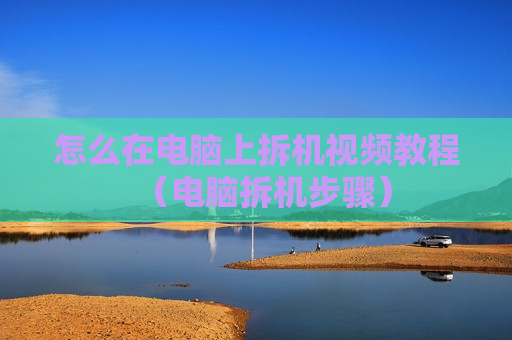 怎么在电脑上拆机视频教程（电脑拆机步骤）