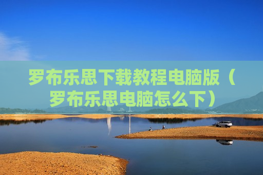 罗布乐思下载教程电脑版（罗布乐思电脑怎么下）