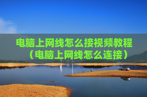 电脑上网线怎么接视频教程（电脑上网线怎么连接）