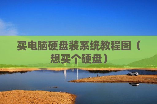 买电脑硬盘装系统教程图（想买个硬盘）