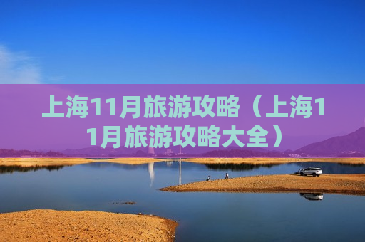 上海11月旅游攻略（上海11月旅游攻略大全）
