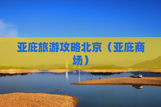 亚庇旅游攻略北京（亚庇商场）