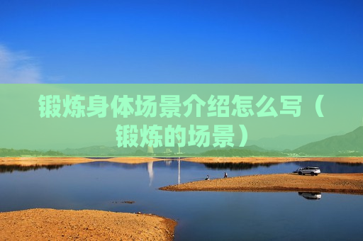 锻炼身体场景介绍怎么写（锻炼的场景）