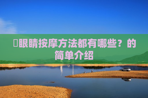 ​眼睛按摩方法都有哪些？的简单介绍