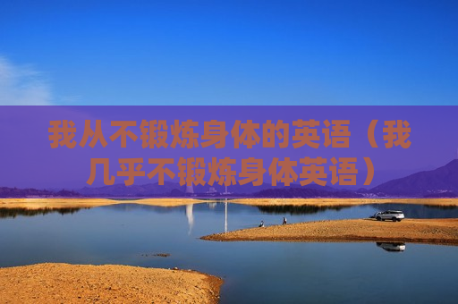 我从不锻炼身体的英语（我几乎不锻炼身体英语）