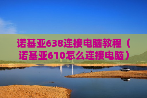 诺基亚638连接电脑教程（诺基亚610怎么连接电脑）