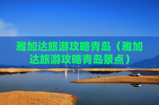 雅加达旅游攻略青岛（雅加达旅游攻略青岛景点）