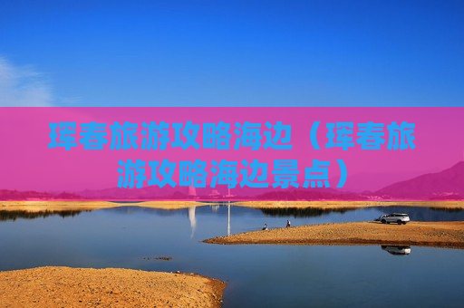 珲春旅游攻略海边（珲春旅游攻略海边景点）