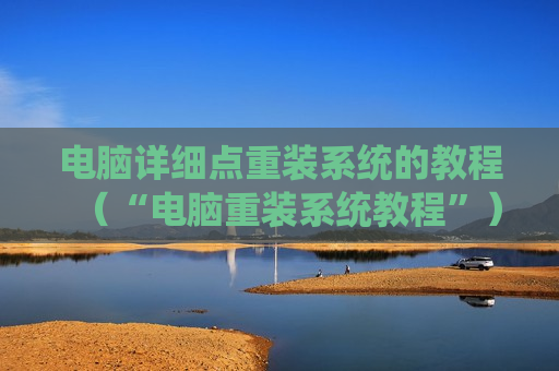 电脑详细点重装系统的教程（“电脑重装系统教程”）