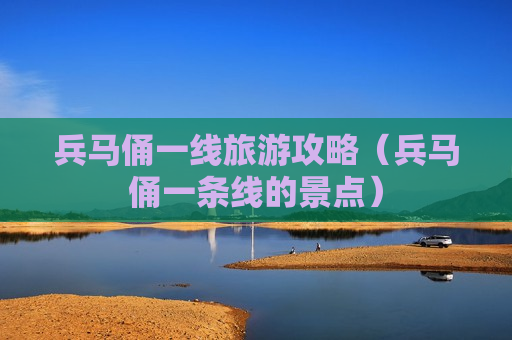 兵马俑一线旅游攻略（兵马俑一条线的景点）