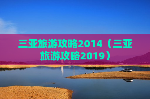 三亚旅游攻略2014（三亚旅游攻略2019）
