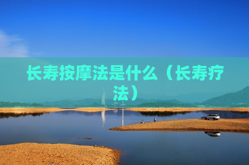 长寿按摩法是什么（长寿疗法）