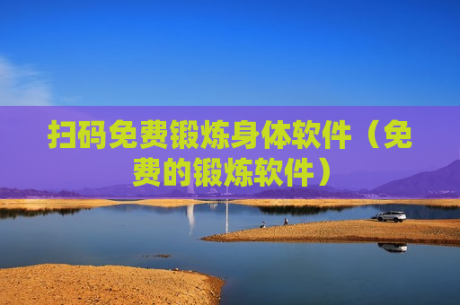 扫码免费锻炼身体软件（免费的锻炼软件）