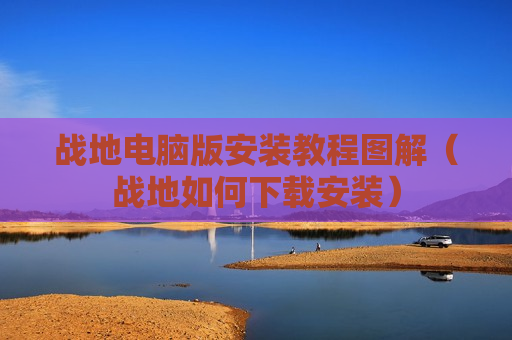 战地电脑版安装教程图解（战地如何下载安装）