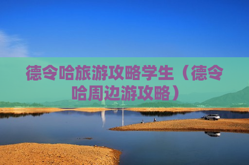 德令哈旅游攻略学生（德令哈周边游攻略）