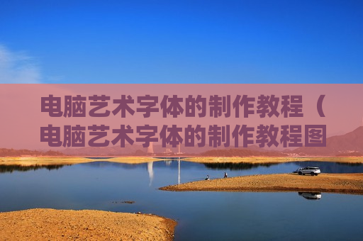 电脑艺术字体的制作教程（电脑艺术字体的制作教程图片）