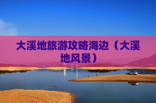 大溪地旅游攻略海边（大溪地风景）