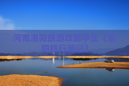 河南洛阳旅游攻略学生（洛阳旅行游记）