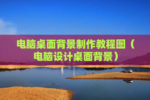电脑桌面背景制作教程图（电脑设计桌面背景）