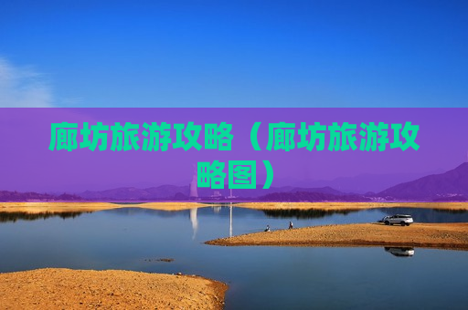 廊坊旅游攻略（廊坊旅游攻略图）