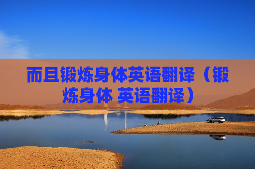 而且锻炼身体英语翻译（锻炼身体 英语翻译）