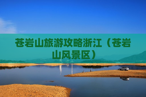 苍岩山旅游攻略浙江（苍岩山风景区）