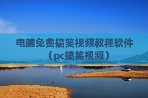 电脑免费搞笑视频教程软件（pc搞笑视频）