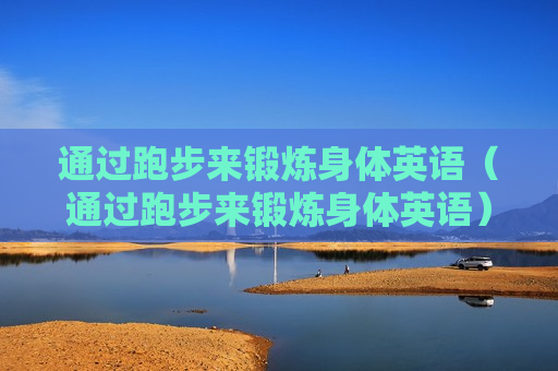 通过跑步来锻炼身体英语（通过跑步来锻炼身体英语）