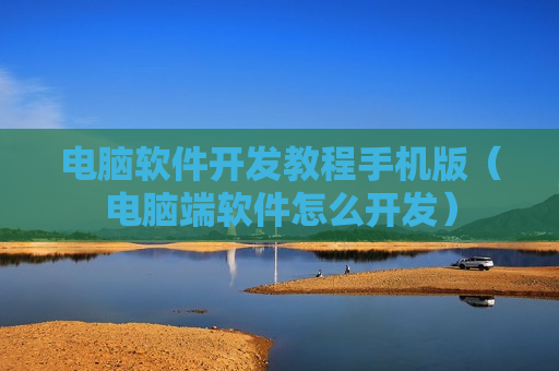 电脑软件开发教程手机版（电脑端软件怎么开发）