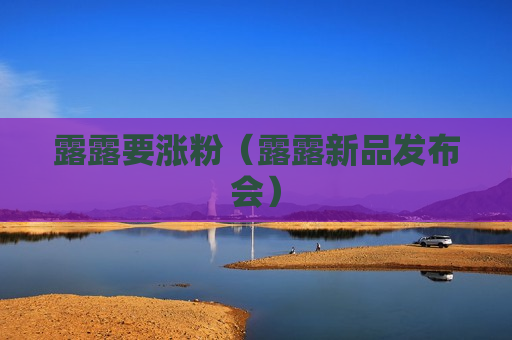 露露要涨粉（露露新品发布会）