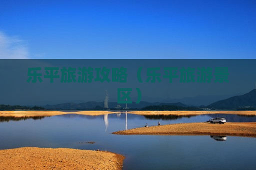 乐平旅游攻略（乐平旅游景区）