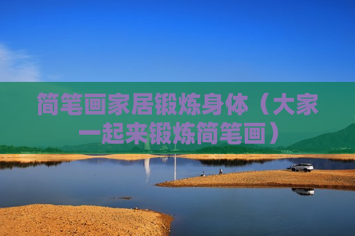 简笔画家居锻炼身体（大家一起来锻炼简笔画）