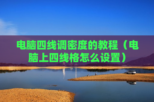 电脑四线调密度的教程（电脑上四线格怎么设置）
