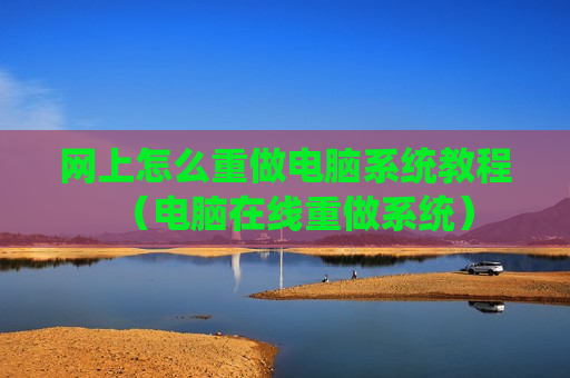 网上怎么重做电脑系统教程（电脑在线重做系统）