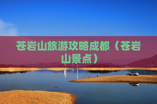 苍岩山旅游攻略成都（苍岩山景点）