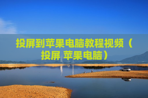 投屏到苹果电脑教程视频（投屏 苹果电脑）