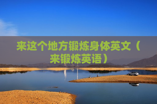 来这个地方锻炼身体英文（来锻炼英语）