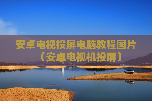 安卓电视投屏电脑教程图片（安卓电视机投屏）