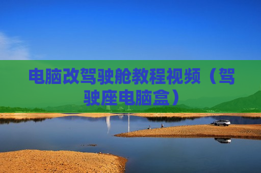 电脑改驾驶舱教程视频（驾驶座电脑盒）